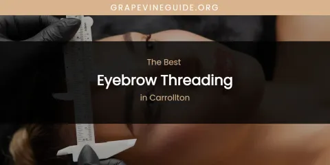 The Absolute Best Eyebrow Threading in Carrollton