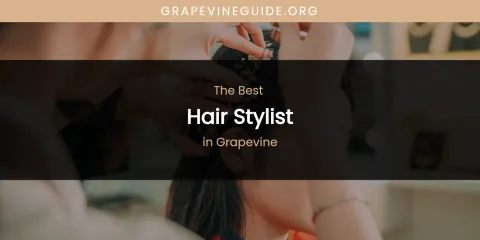 The Absolute Best Hair Stylist in Grapevine