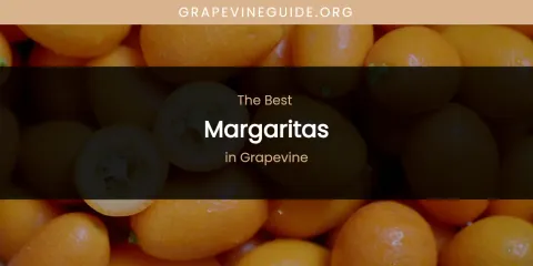 The Absolute Best Margaritas in Grapevine