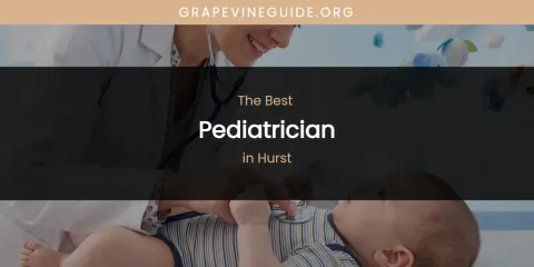The Absolute Best Pediatrician in Hurst