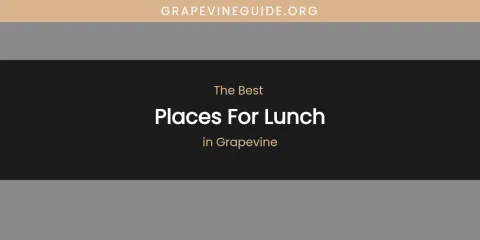 The Absolute Best Places for Lunch in Grapevine