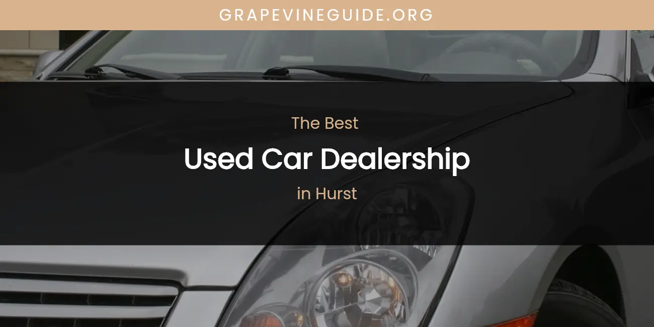 Best Used Car Dealership in Hurst: Complete Guide